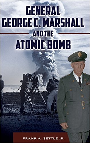 General George C. Marshall and the Atomic Bomb by Frank Settle
